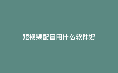 短視頻配音用什么軟件好
