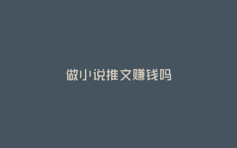 做小說推文賺錢嗎