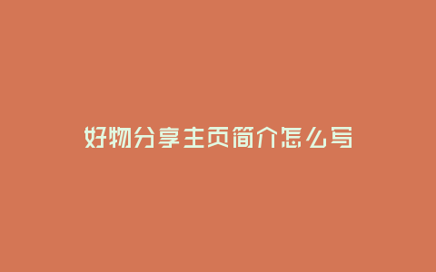 好物分享主頁簡介怎么寫