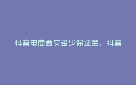 抖音電商要交多少保證金,抖音電商要交多少保證金